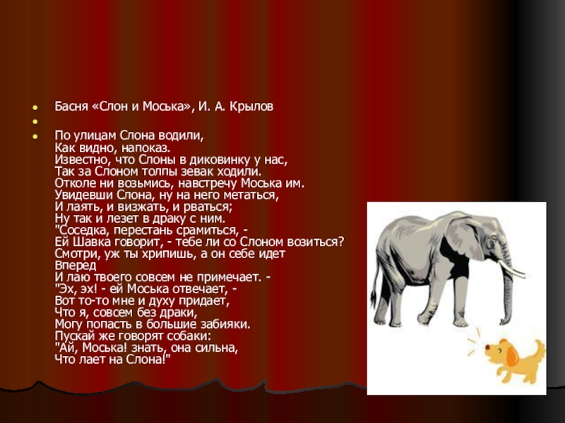 Басня «Слон и Моська», И. А. Крылов По улицам Слона водили, Как видно, напоказ. Известно, что Слоны