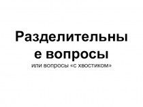 Презентация к уроку английского языка по теме Вопросы с хвостиком