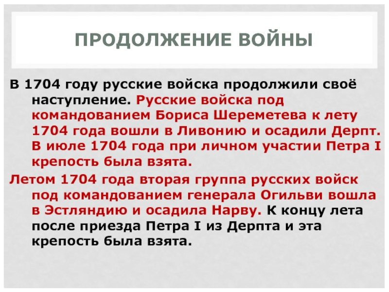 ПРОДОЛЖЕНИЕ ВОЙНЫВ 1704 году русские войска продолжили своё наступление. Русские войска под командованием Бориса Шереметева к лету 1704 года вошли в Ливонию и осадили