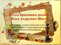 Презентация по литературному чтению на тему:Поэты Брянщины. Илья Андреевич Швец