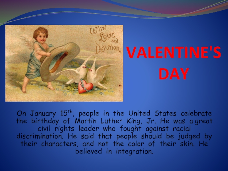 VALENTINE'S DAYOn January 15th, people in the United States celebrate the birthday of Martin Luther King, Jr.