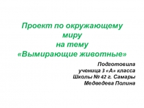 Презентация по окружающему миру на тему Вымирающие животные  ученицы МБОУ Школы №42 г.о. Самара Медведевой Полины. Учитель: Панькина О.Ф.