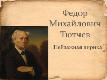 Презентация к уроку литературы Ф.И.Тютчев Пейзажная лирика