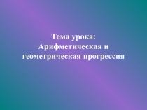 Презентация по алгебре и началам анализа на тему Арифметическая и геометрическая прогрессия