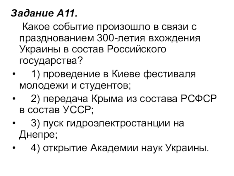 Задание A11.     Какое событие произошло в связи с празднованием 300-летия вхождения Украины в состав Российского государства?    1) проведение