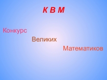 Презентация внеклассного мероприятия по математике Конкурс Великих Математиков (5-6 классы)