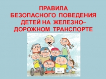 Презентация для классного часа Правила безопасного поведения детей на железно-дорожном транспорте