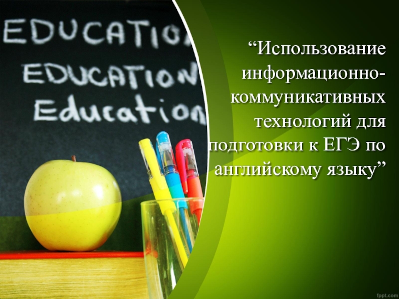 Презентация по английскому языку на тему “Использование информационно-коммуникативных технологий для подготовки к ЕГЭ по английскому языку”