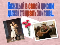 Презентация Каждый в своей жизни должен станцевать свой танец.
