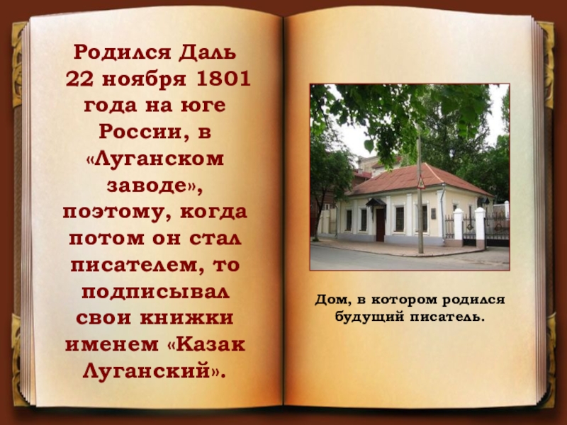 Родился Даль 22 ноября 1801 года на юге России, в «Луганском заводе», поэтому, когда потом он стал