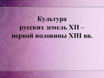 Презентация по истории на тему Культура Руси 12 - первой половины 13 вв.