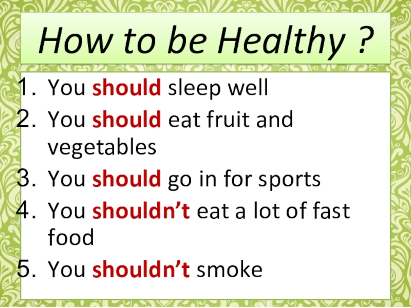 How to be Healthy ?You should sleep wellYou should eat fruit and vegetablesYou should go in for