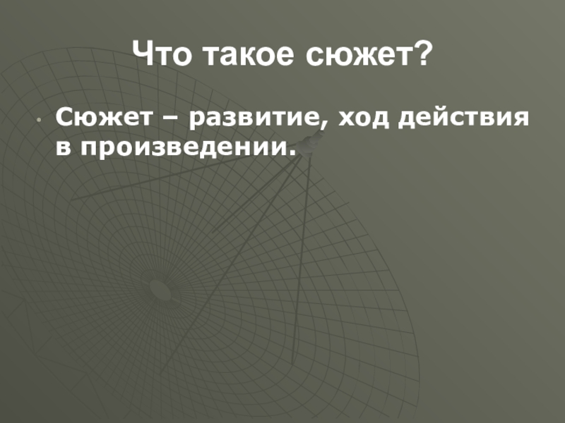 Что такое сюжет?Сюжет – развитие, ход действия в произведении.