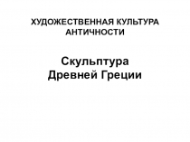 Презентация по мировой художественной культуре на тему Скульптура Древней Греции