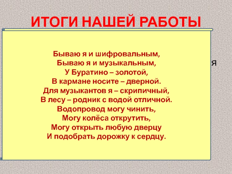 ИТОГИ НАШЕЙ РАБОТЫУзнали много новой информацииНаучились новым приёмам оформления презентацииСочинили стихотворение по теме Бываю я и шифровальным,