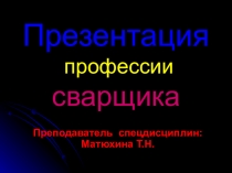 Презентация Профессия - Сварщик