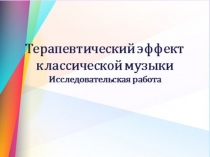 Презентация исследовательской работы Терапевтический эффект классической музыки
