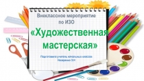 Презентация внеклассного мероприятия по ИЗО Художественная мастерская