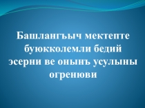 Презентация по крымскотатарскому языку Крупнообъёмное художественное произведение и методика его изучения в начальной школена крымскотатарском языке