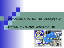 Презентация занятия по дисциплине Компьютерная графика Тема :Программа КОМПАС 3D. Интерфейс
