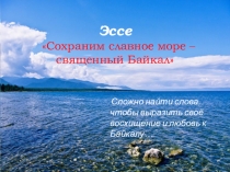 Презентация к эссе Сохраним славное море - Священный Байкал!