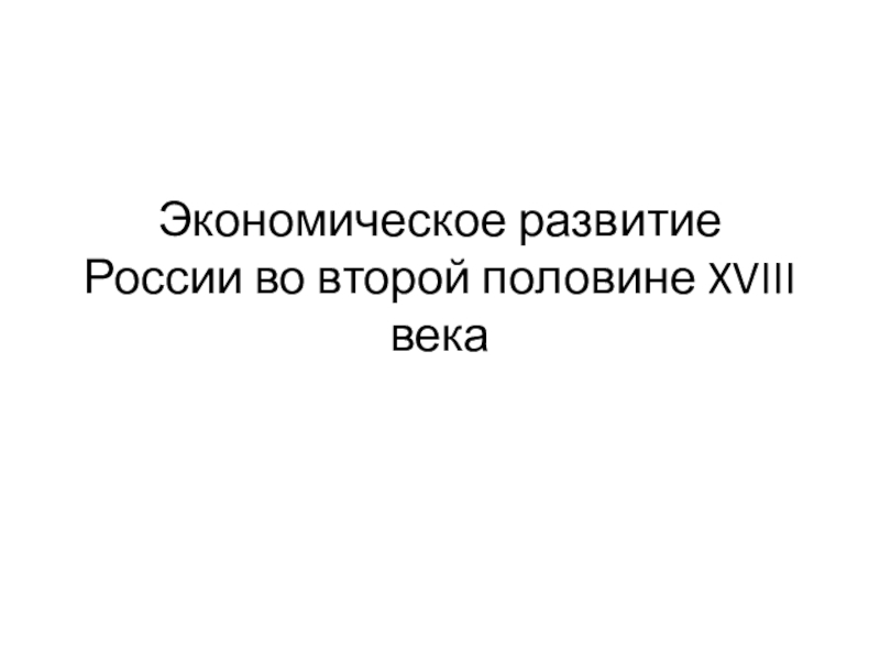 Презентация экономическое развитие россии во второй половине xviii века