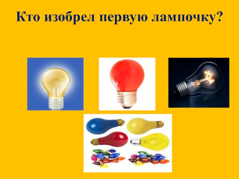 Кто придумал праздник 1. День рождения электрической лампочки. Кто придумал лампочку. Кто изобрёл лампочку первым. Где сделали первую лампочку.