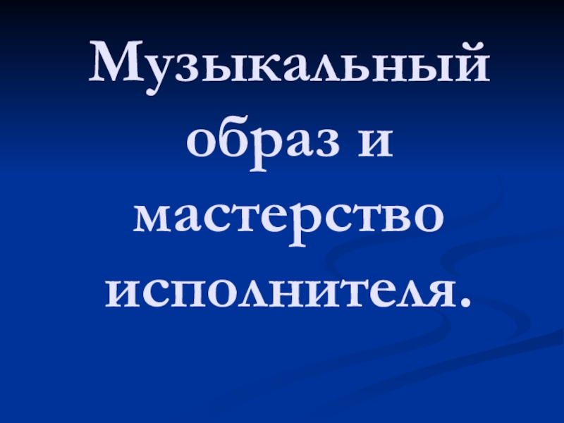 Музыкальный образ и мастерство исполнителя 6 класс презентация