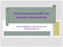 Презентация по теме: Использование ИКТ на уроках технологии