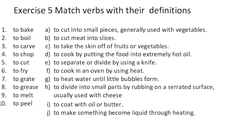 Exercise 5 Match verbs with their definitions to baketo boil to carveto chop to cut to fry