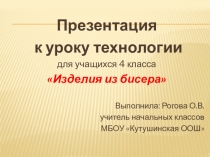 Презентация к уроку технологии 4 класс Изделия из бисера