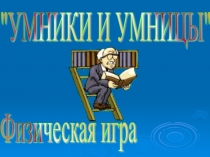 Презентация для внеклассного мероприятия по физике Умники и умницы для 8 класса