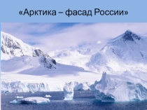 Презентация по географии на тему Арктика - фасад России.