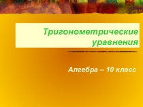 Презентация по математике на тему Тригонометрические уравнения (10 класс)