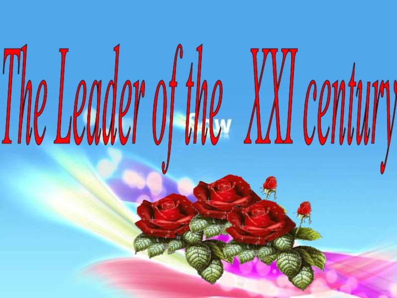 Презентация Презентация по английскому языку на тему  The Leader of the XXI century