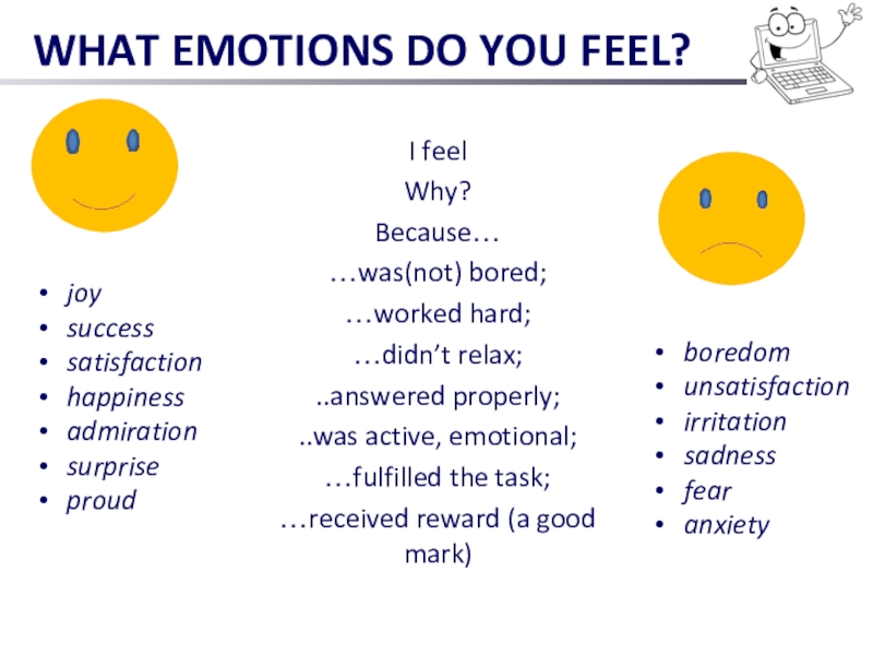 WHAT EMOTIONS DO YOU FEEL?I feelWhy?Because……was(not) bored;…worked hard;…didn’t relax;..answered properly;..was active, emotional;…fulfilled the task;…received reward (a good
