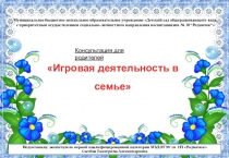 Консультация для родителей Игровая деятельность в семье