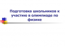 Презентация по физике на тему Подготовка обучающихся к участию в олимпиадах по физике