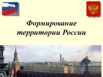 Презентация по географии на тему Формирование территории России