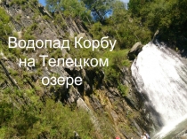 Проект ученицы 4  Б  класса Токмениной Марины Водопад Корбу