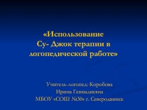 Презентация Использование Су-Джок -терапии в логопедической работе