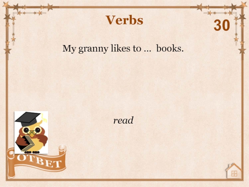 My granny likes to … books.Verbs30
