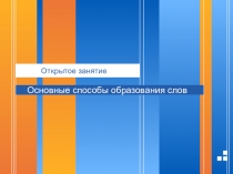 Открытое занятие по русскому языку Основные способы образования слов.