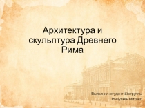 Презентация по МХК на тему Архитектура и скульптура Древнего Рима (10 класс)