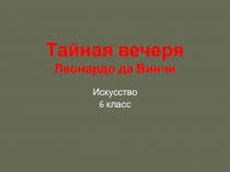 Презентация по МХК 6 класс Тайная вечеря