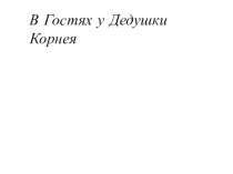 Презентация В гостях у дедушки Корнея