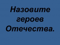 Презентация к эрудит - викторине Герои Отечества.