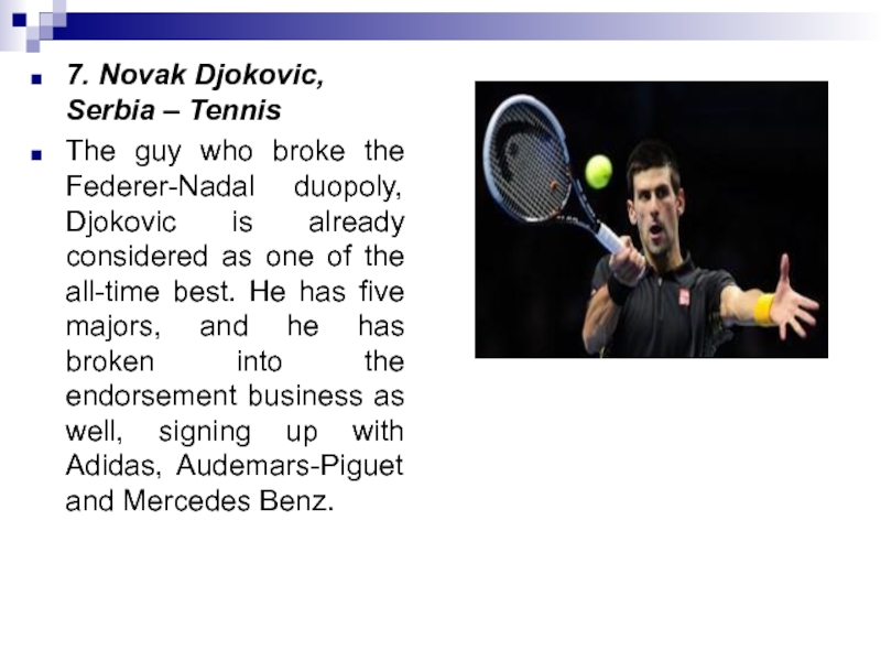 7. Novak Djokovic, Serbia – TennisThe guy who broke the Federer-Nadal duopoly, Djokovic is already considered as one