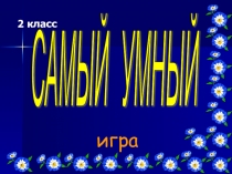 Презентация игры Самый умный 1 тур (2 класс)