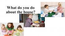 Презентация What do you do about the house